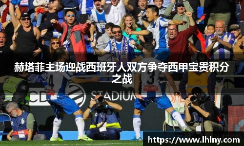 赫塔菲主场迎战西班牙人双方争夺西甲宝贵积分之战